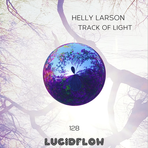 LF128 Helly Larson - Track Of Light; Lucidflow ( 13/03/ Pre / 27/03/ Beatport excl. / 24/04/2017 all shops) artwork